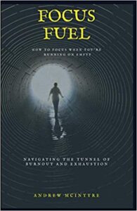 Focus Fuel: How to Focus When You’re Running on Empty: Navigating the Tunnel of Burnout and Exhaustion